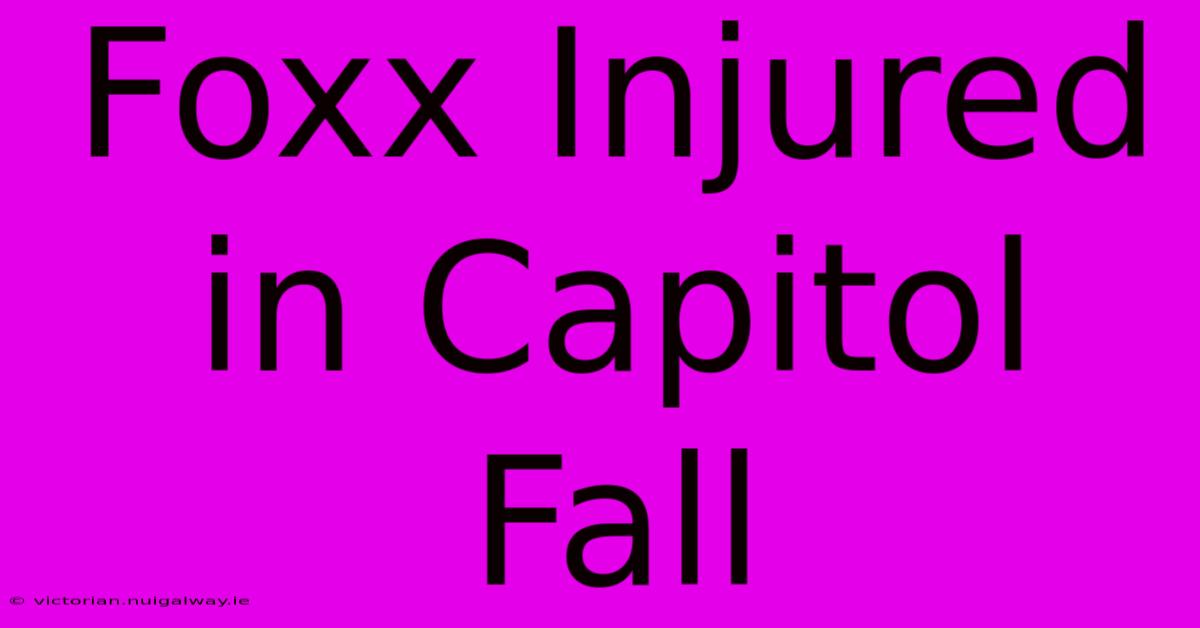 Foxx Injured In Capitol Fall