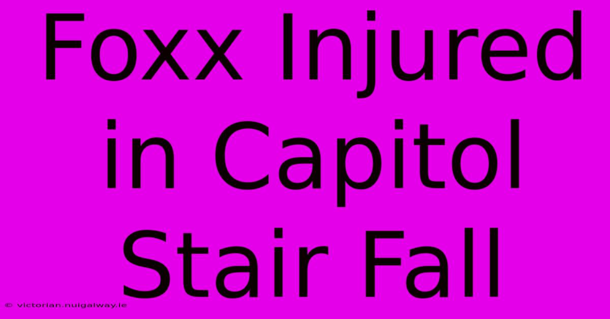 Foxx Injured In Capitol Stair Fall