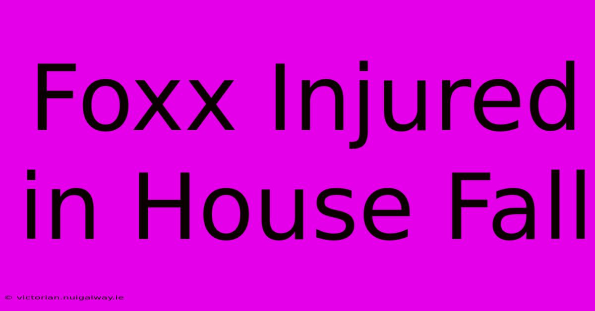 Foxx Injured In House Fall