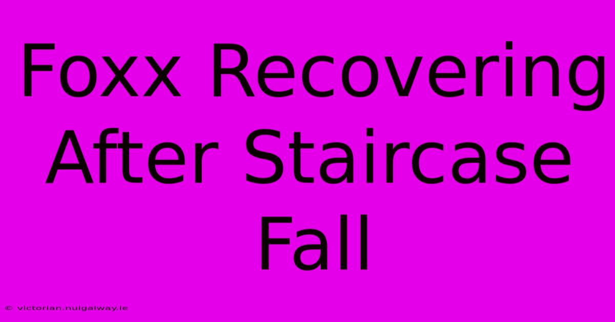 Foxx Recovering After Staircase Fall