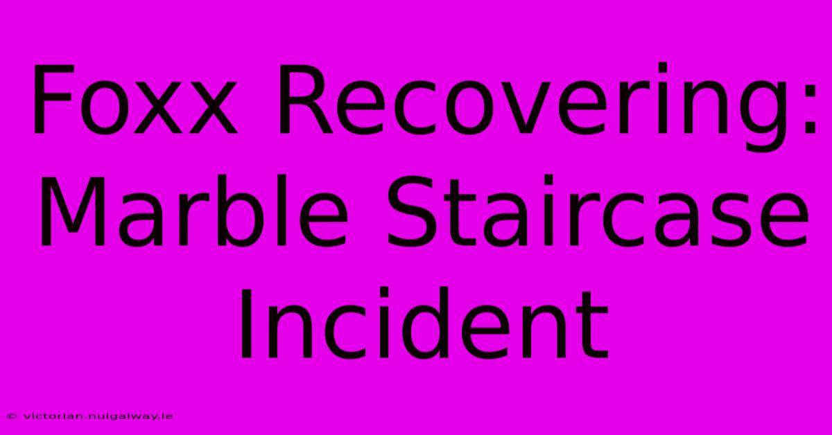 Foxx Recovering: Marble Staircase Incident