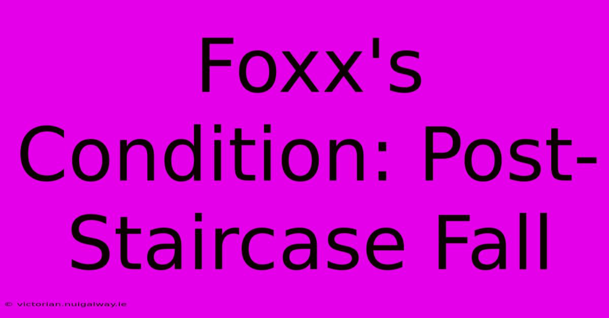 Foxx's Condition: Post-Staircase Fall