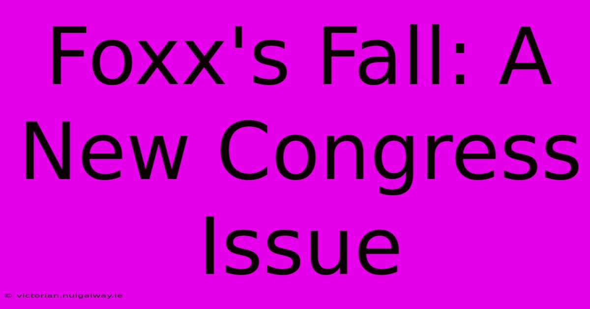 Foxx's Fall: A New Congress Issue