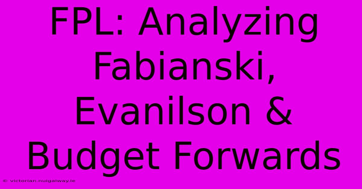 FPL: Analyzing Fabianski, Evanilson & Budget Forwards