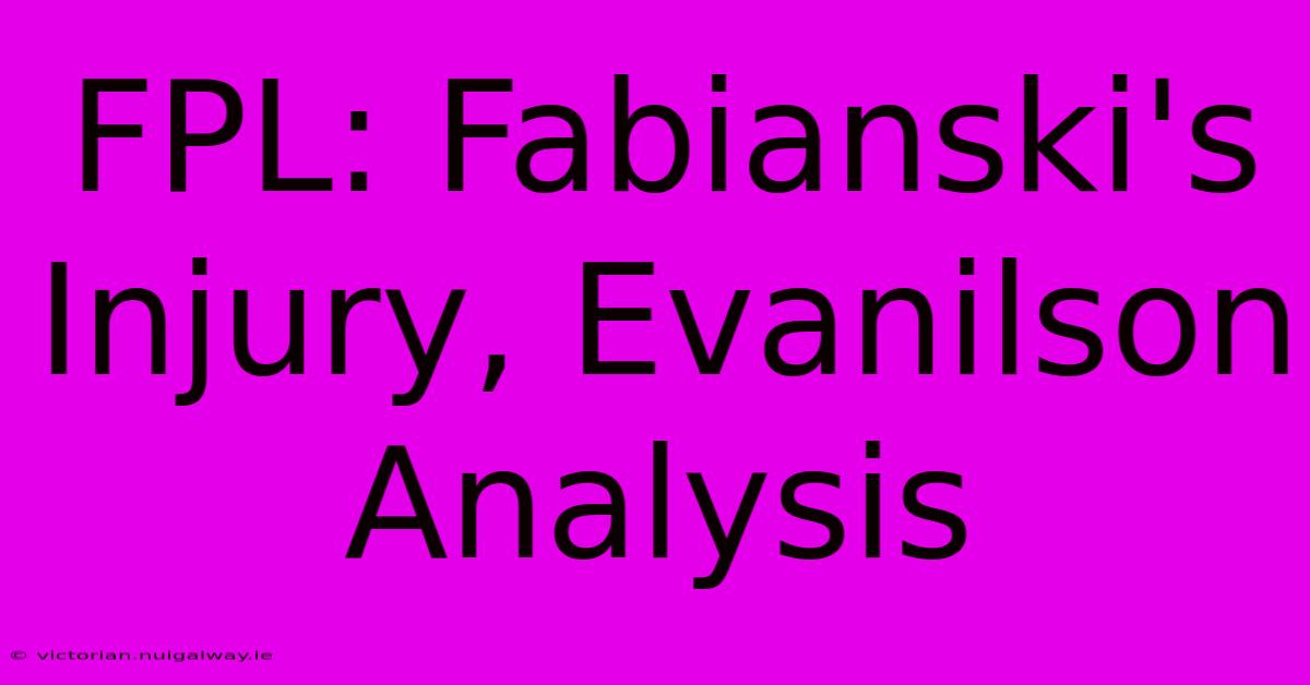 FPL: Fabianski's Injury, Evanilson Analysis