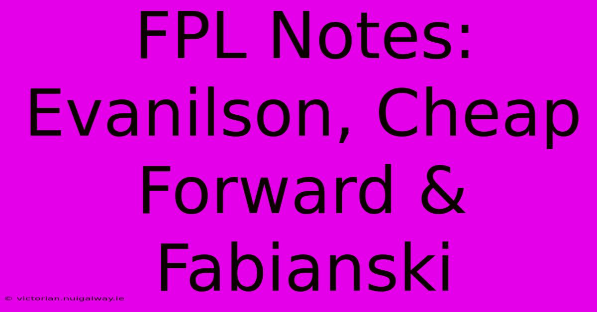 FPL Notes: Evanilson, Cheap Forward & Fabianski