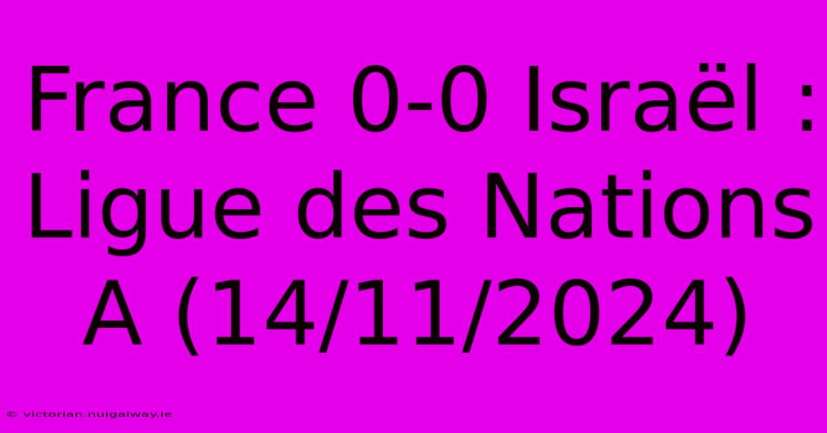 France 0-0 Israël : Ligue Des Nations A (14/11/2024) 