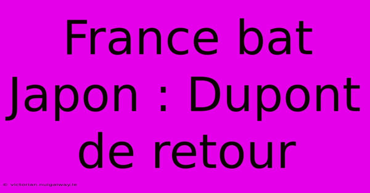 France Bat Japon : Dupont De Retour