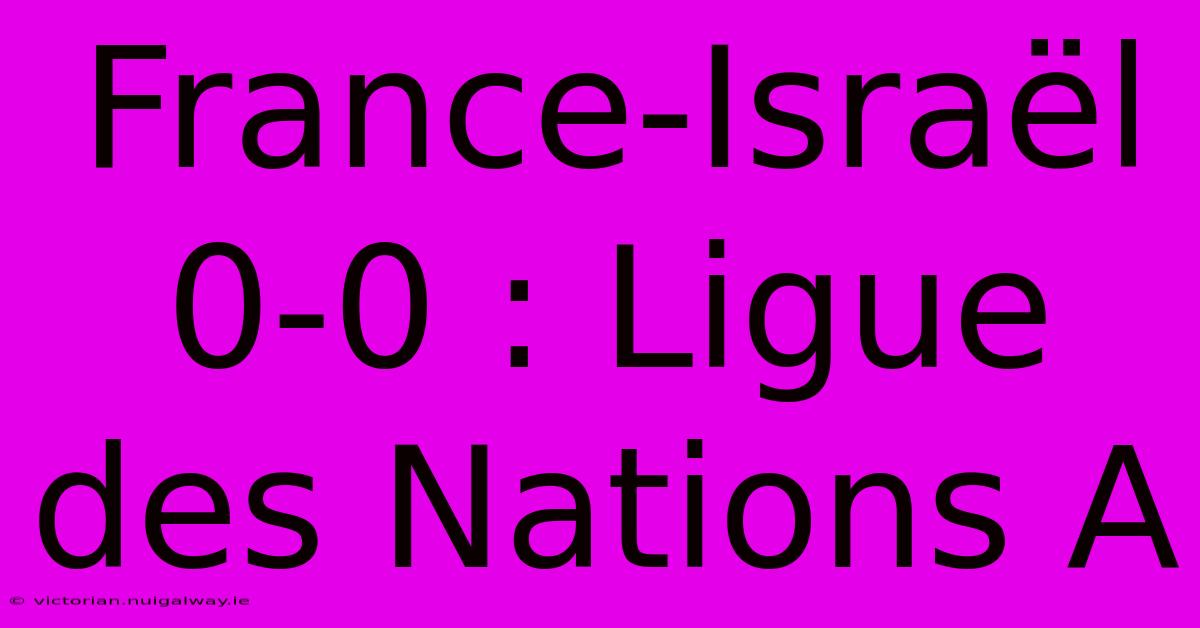 France-Israël 0-0 : Ligue Des Nations A