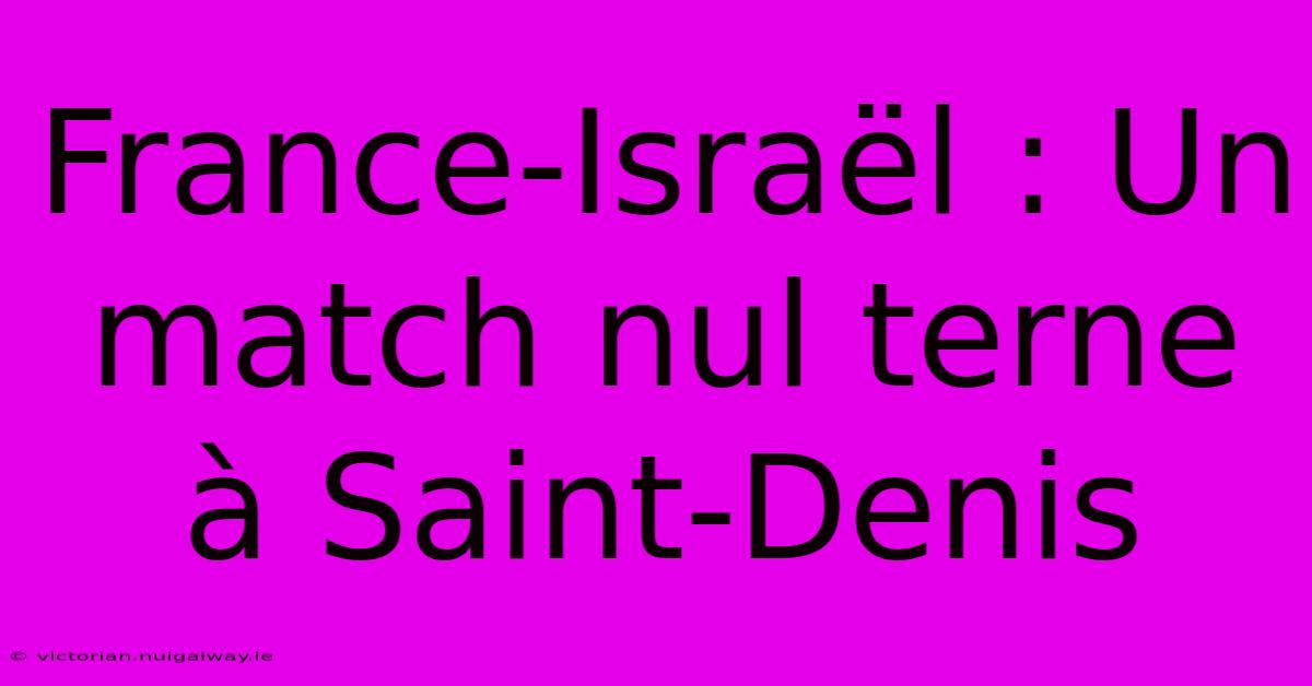 France-Israël : Un Match Nul Terne À Saint-Denis