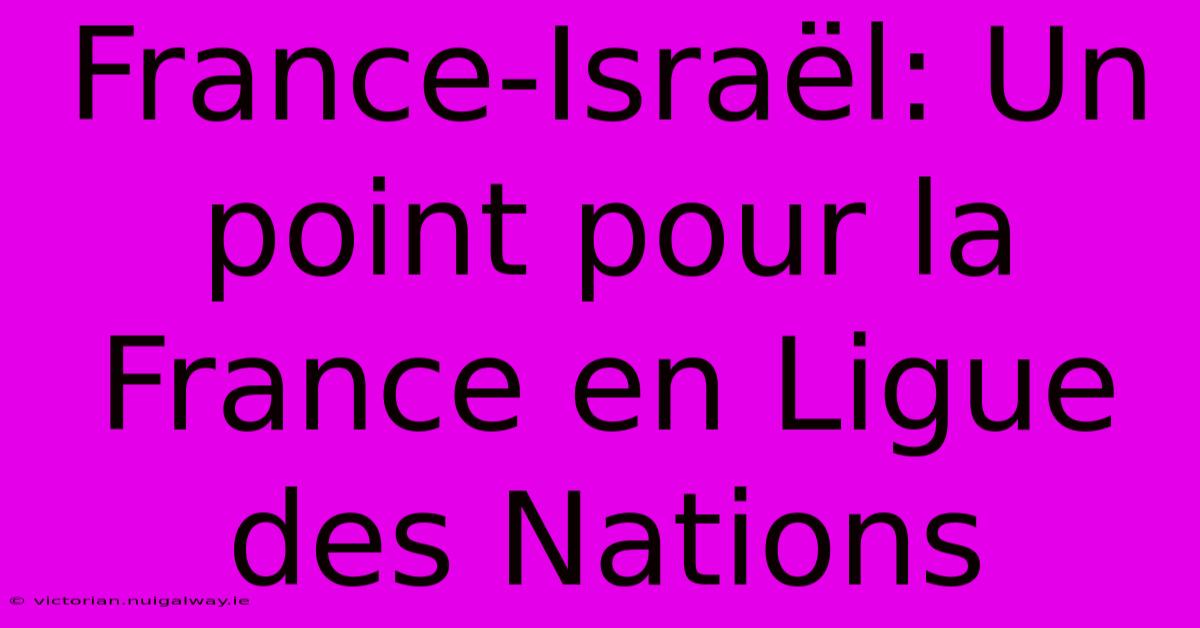 France-Israël: Un Point Pour La France En Ligue Des Nations 