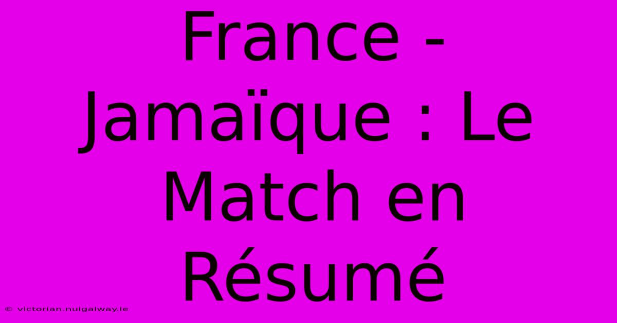 France - Jamaïque : Le Match En Résumé 