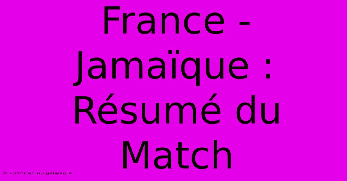 France - Jamaïque : Résumé Du Match