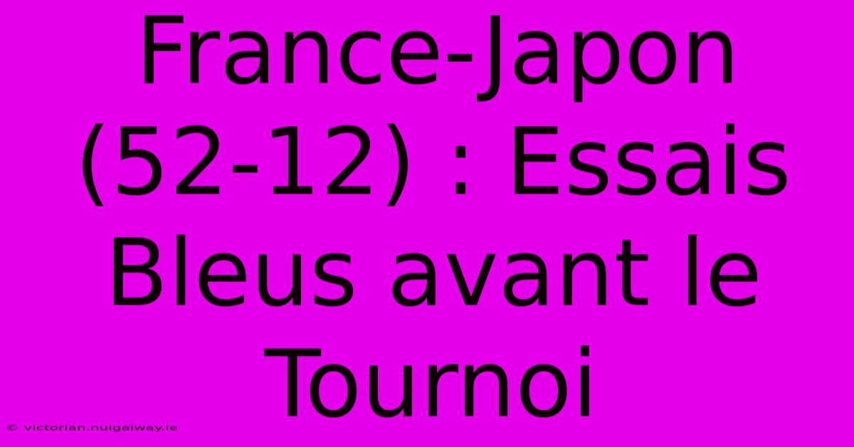 France-Japon (52-12) : Essais Bleus Avant Le Tournoi