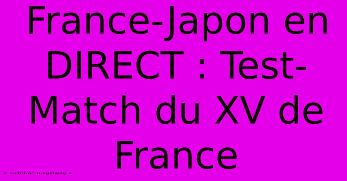 France-Japon En DIRECT : Test-Match Du XV De France