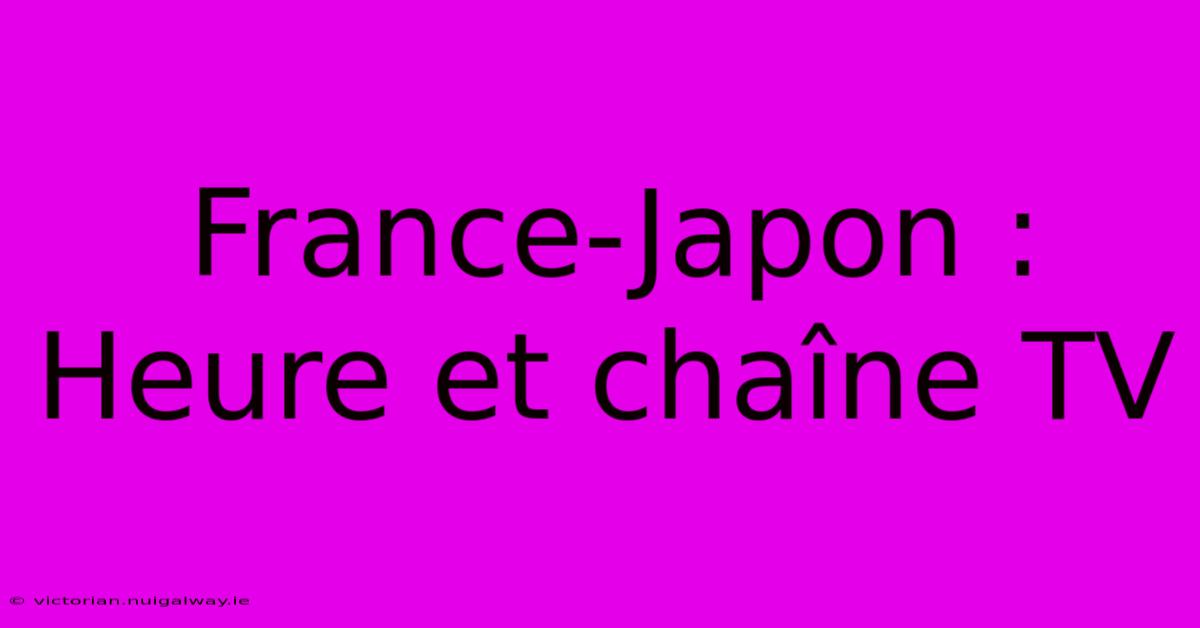 France-Japon : Heure Et Chaîne TV