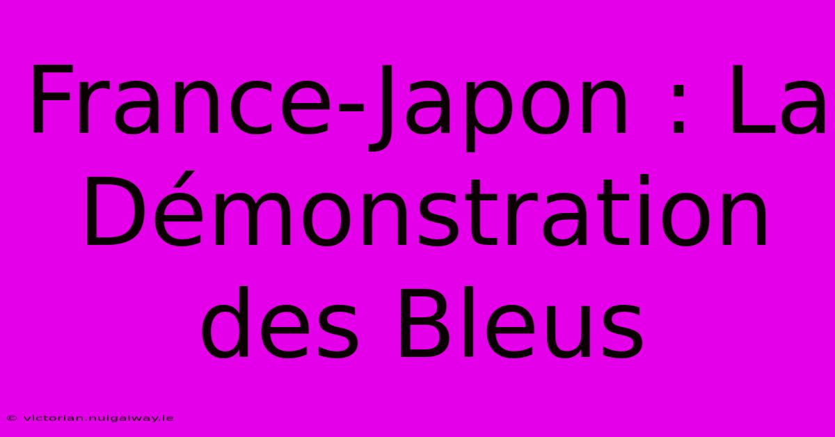 France-Japon : La Démonstration Des Bleus