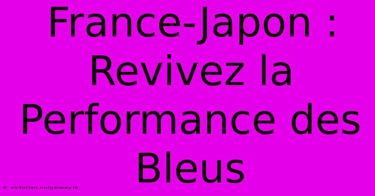 France-Japon : Revivez La Performance Des Bleus 