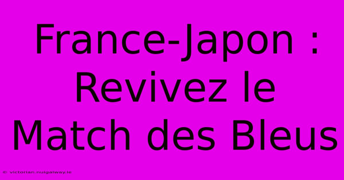 France-Japon : Revivez Le Match Des Bleus