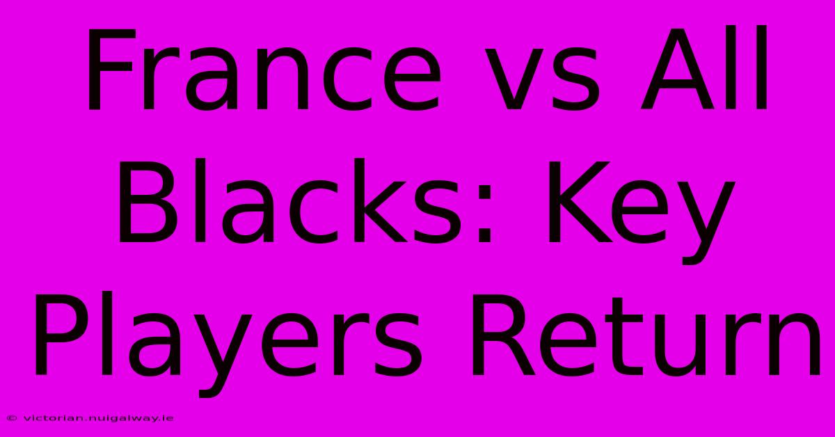 France Vs All Blacks: Key Players Return