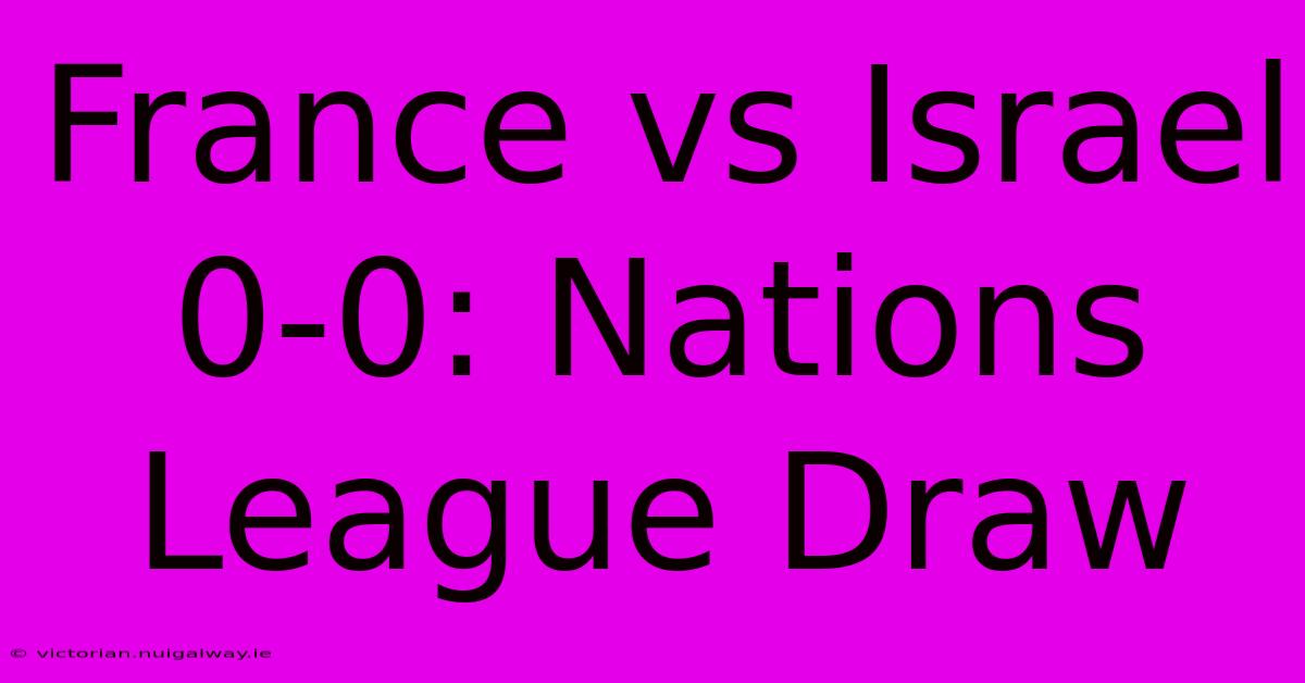 France Vs Israel 0-0: Nations League Draw