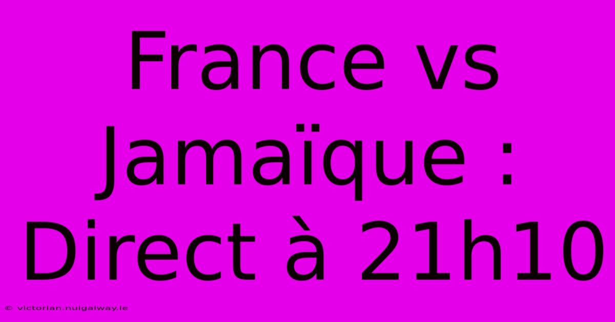 France Vs Jamaïque : Direct À 21h10