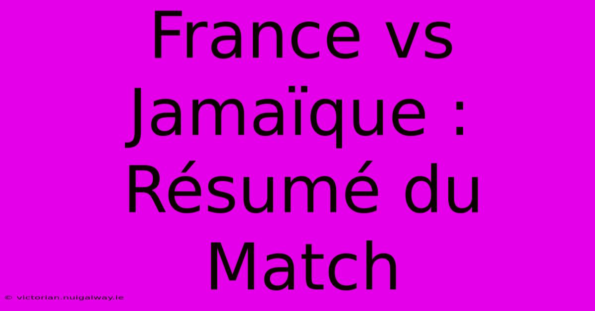 France Vs Jamaïque : Résumé Du Match