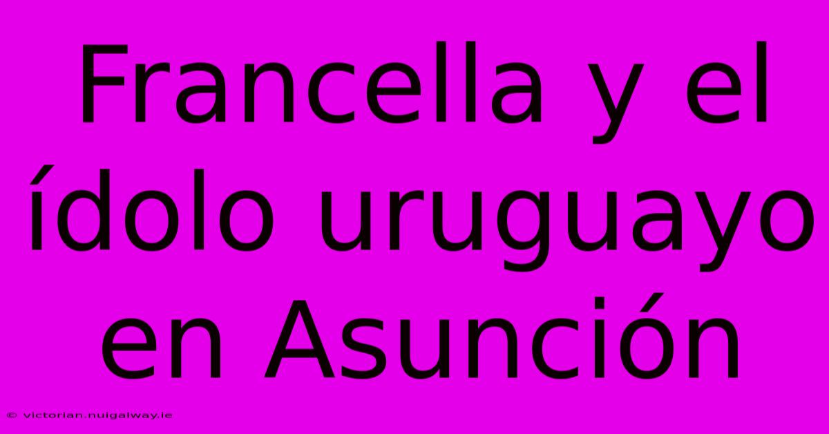 Francella Y El Ídolo Uruguayo En Asunción