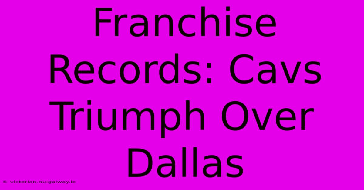 Franchise Records: Cavs Triumph Over Dallas