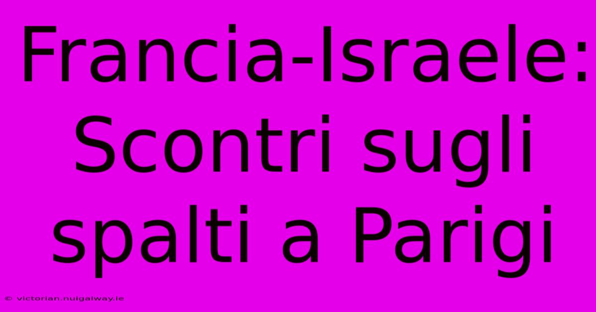 Francia-Israele: Scontri Sugli Spalti A Parigi