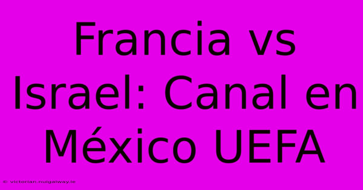 Francia Vs Israel: Canal En México UEFA