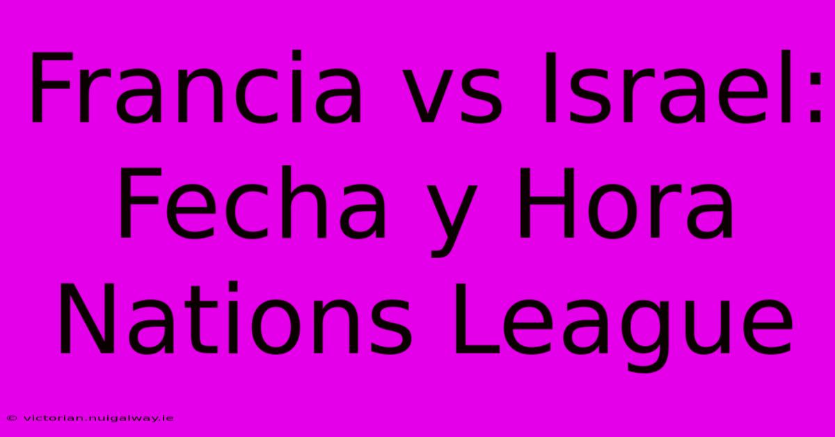 Francia Vs Israel: Fecha Y Hora Nations League