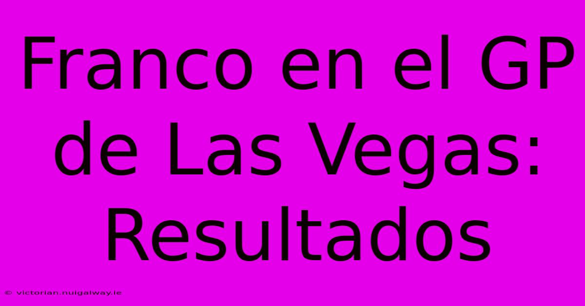 Franco En El GP De Las Vegas: Resultados