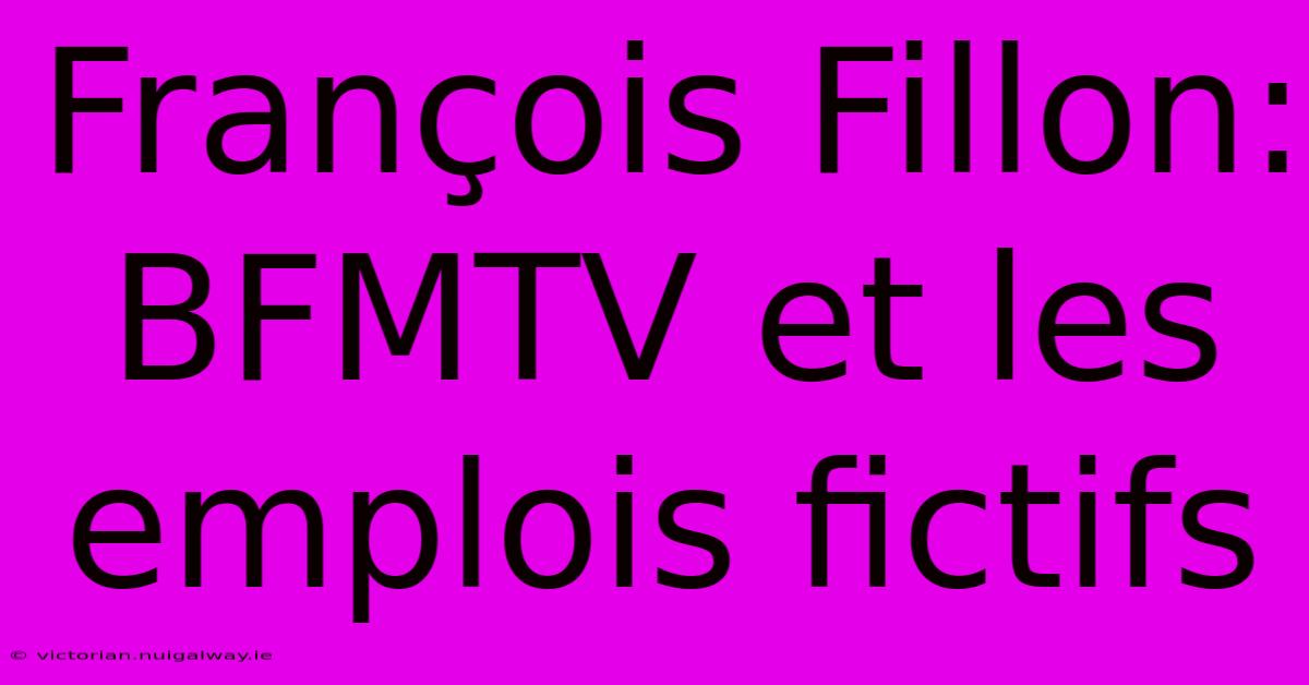 François Fillon: BFMTV Et Les Emplois Fictifs