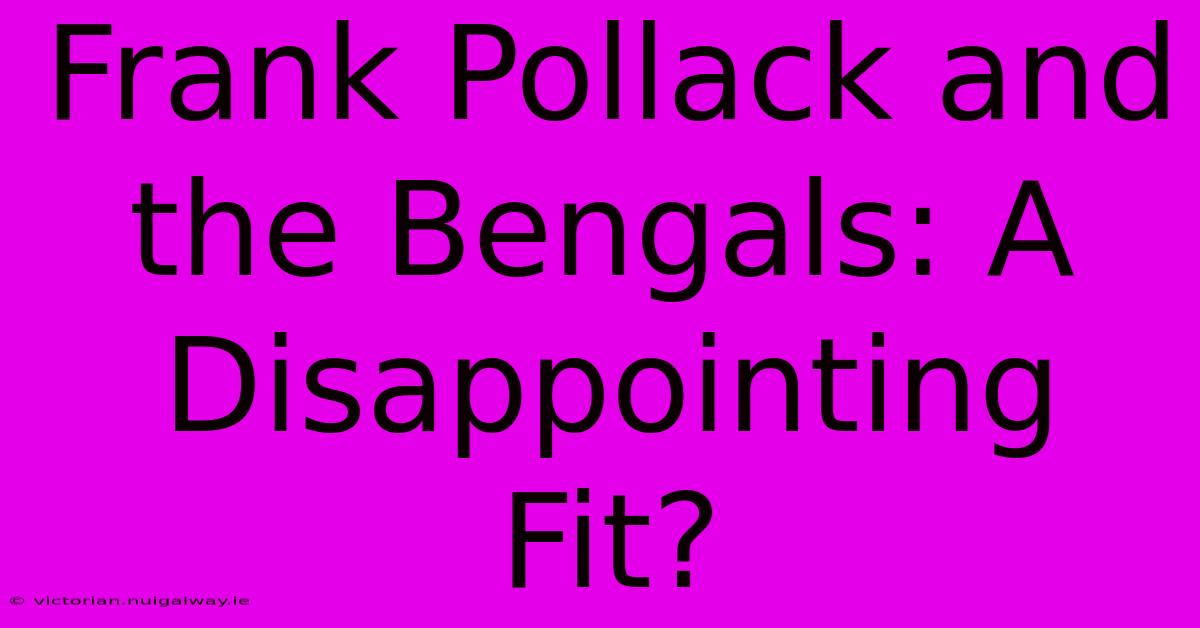 Frank Pollack And The Bengals: A Disappointing Fit?