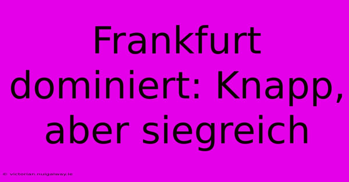 Frankfurt Dominiert: Knapp, Aber Siegreich