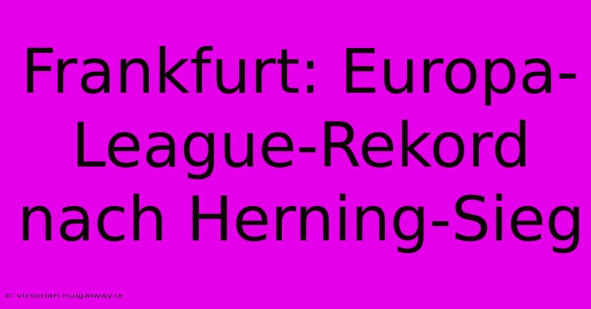 Frankfurt: Europa-League-Rekord Nach Herning-Sieg