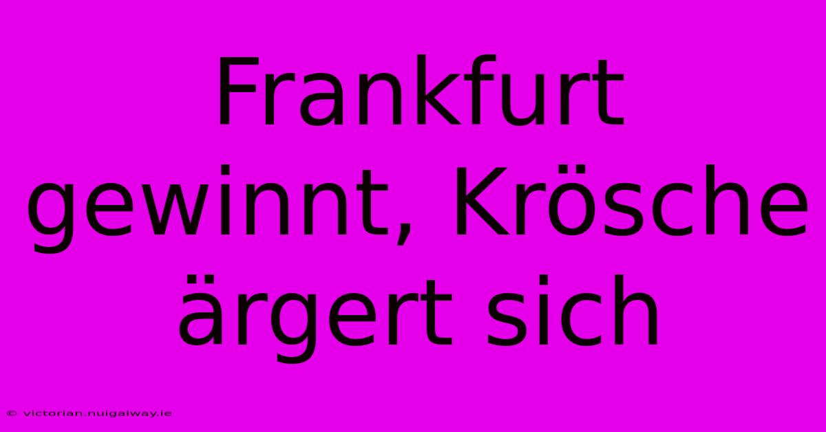 Frankfurt Gewinnt, Krösche Ärgert Sich