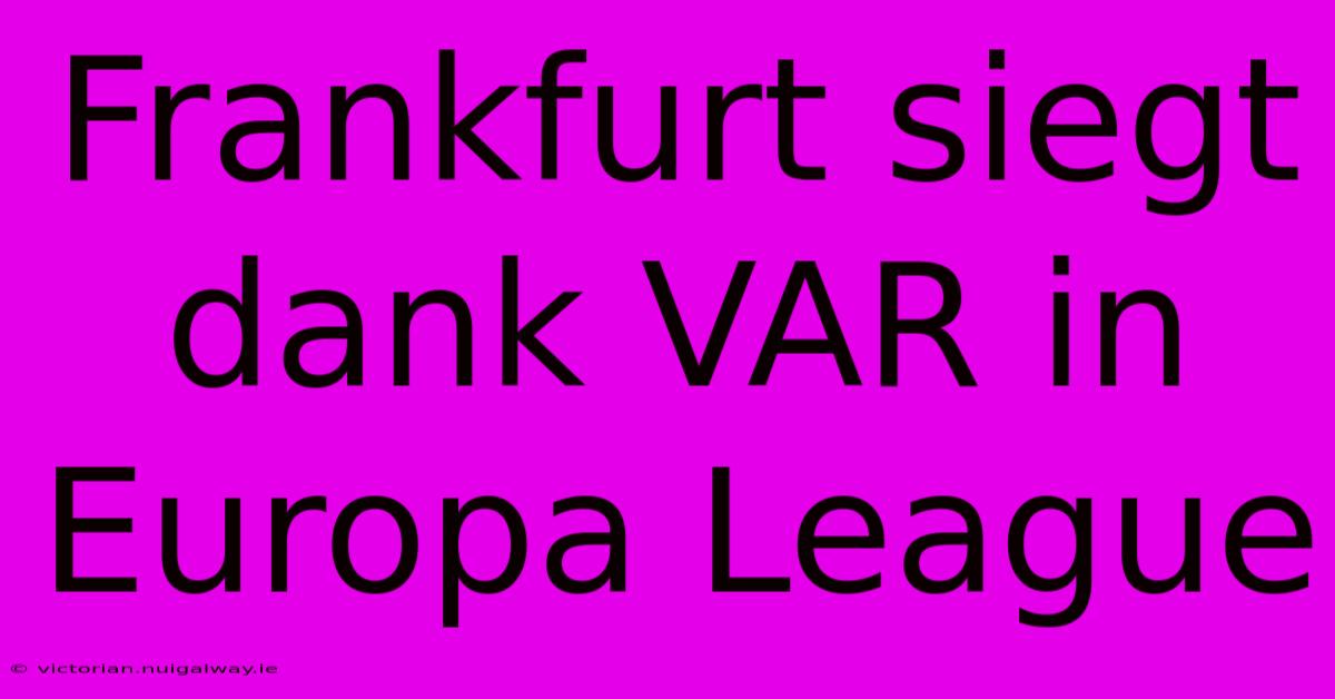 Frankfurt Siegt Dank VAR In Europa League