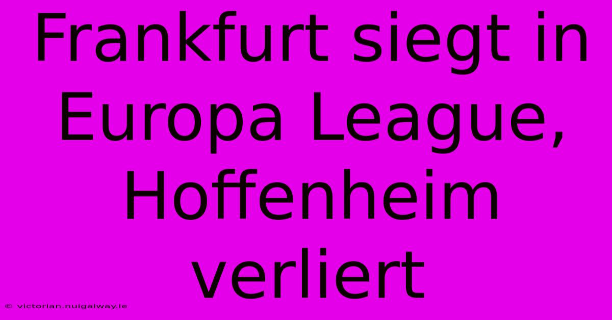 Frankfurt Siegt In Europa League, Hoffenheim Verliert