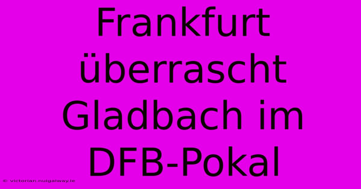 Frankfurt Überrascht Gladbach Im DFB-Pokal