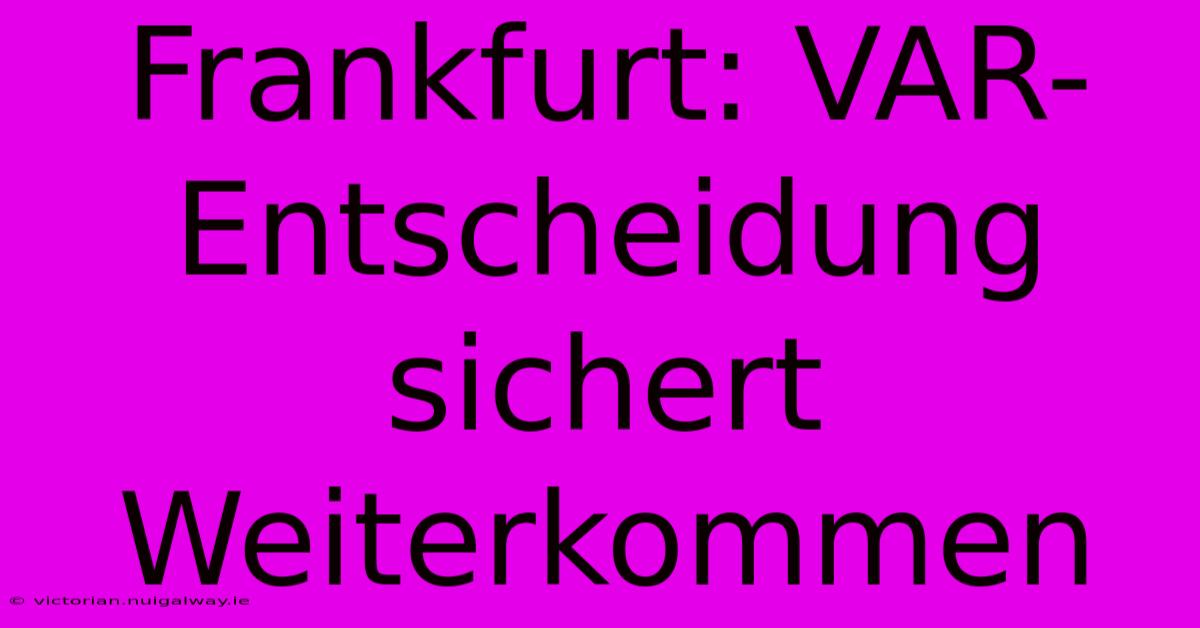 Frankfurt: VAR-Entscheidung Sichert Weiterkommen