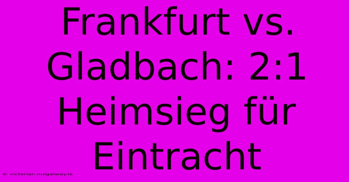 Frankfurt Vs. Gladbach: 2:1 Heimsieg Für Eintracht