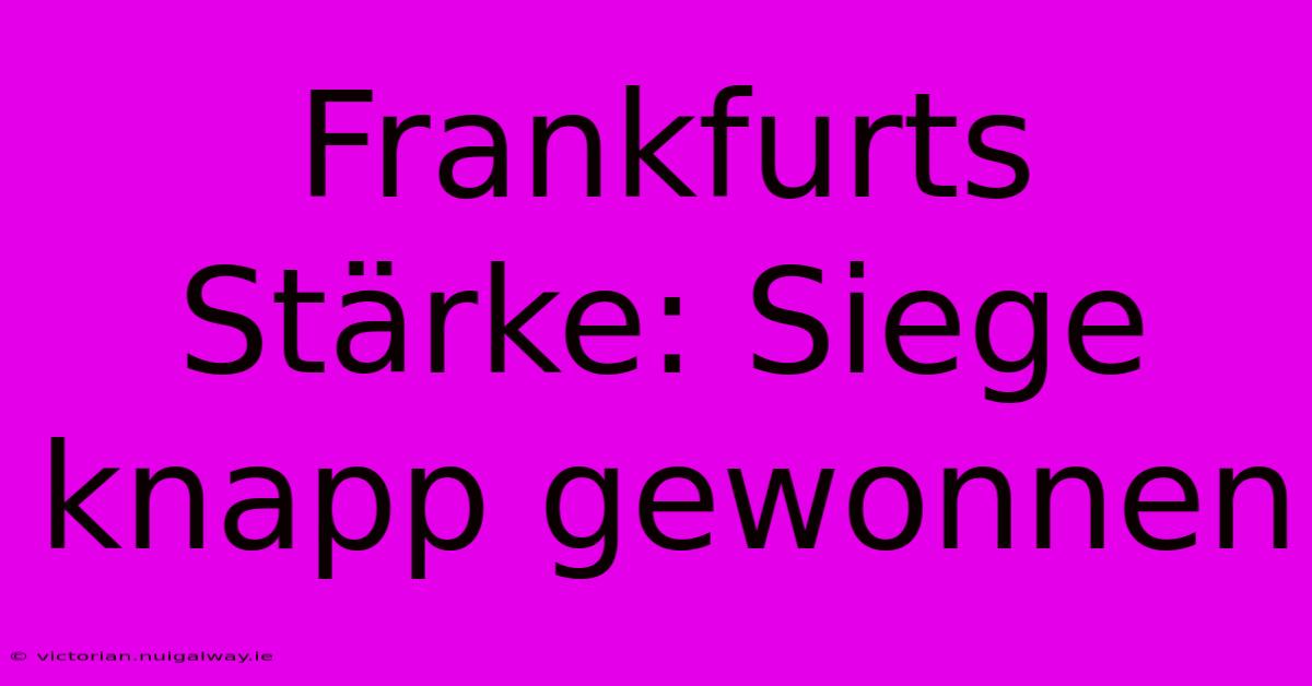 Frankfurts Stärke: Siege Knapp Gewonnen