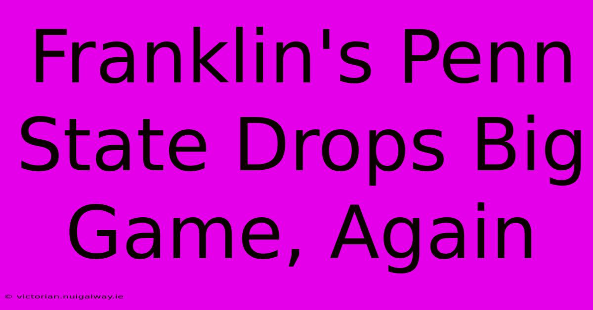 Franklin's Penn State Drops Big Game, Again