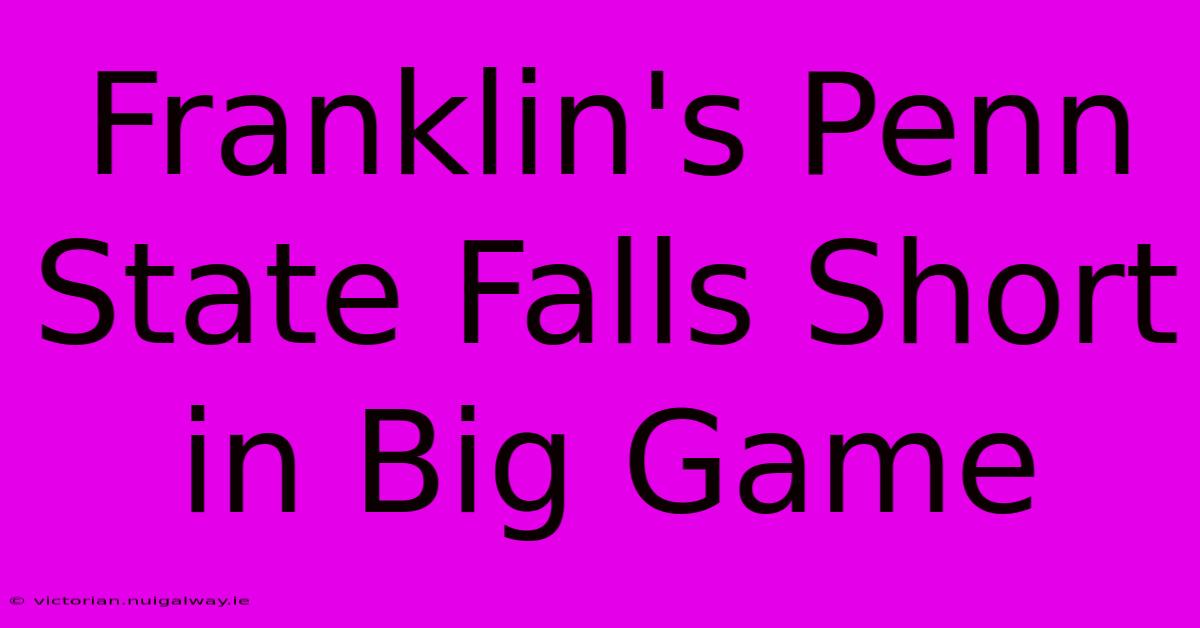 Franklin's Penn State Falls Short In Big Game