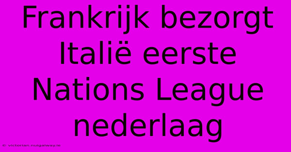 Frankrijk Bezorgt Italië Eerste Nations League Nederlaag