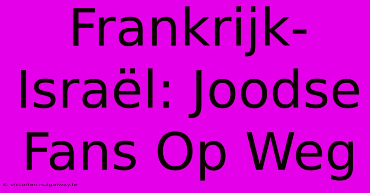 Frankrijk-Israël: Joodse Fans Op Weg