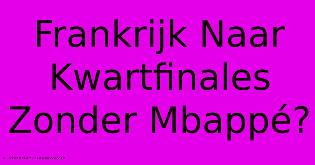 Frankrijk Naar Kwartfinales Zonder Mbappé?