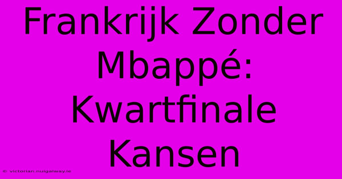 Frankrijk Zonder Mbappé: Kwartfinale Kansen